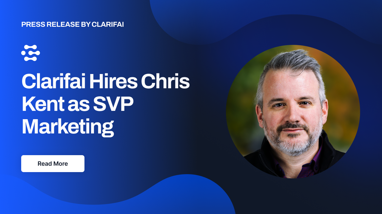 Press Release | Clarifai Hires Chris Kent as SVP Marketing